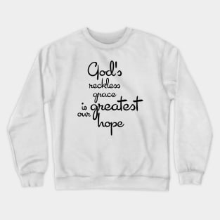 God's reckless grace is our greatest hope Crewneck Sweatshirt